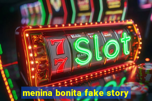 menina bonita fake story